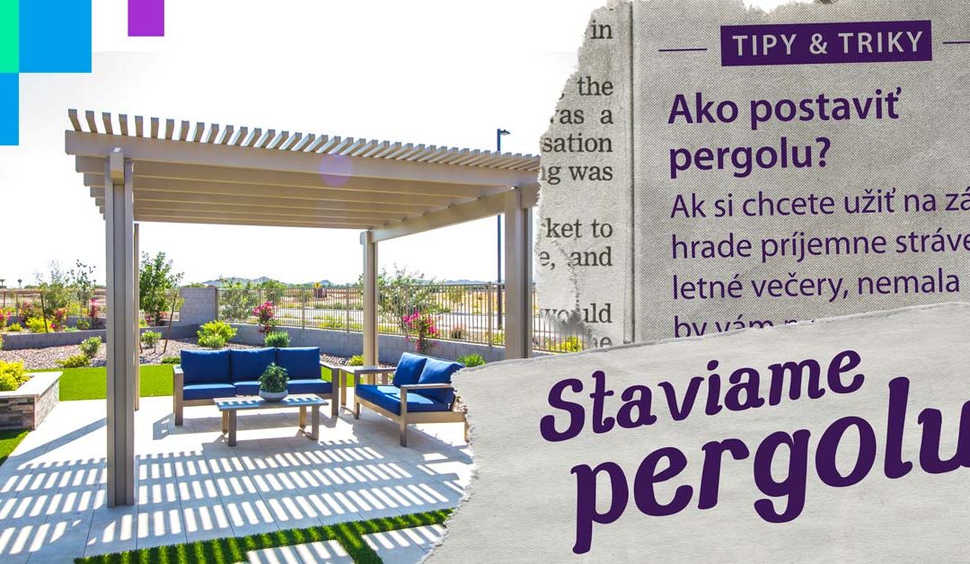 Ako postaviť praktickú pergolu
